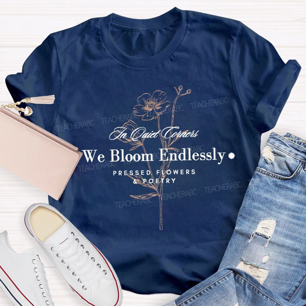We Bloom Endlessly Pressed Flowers And Poetry Teacher T-shirt