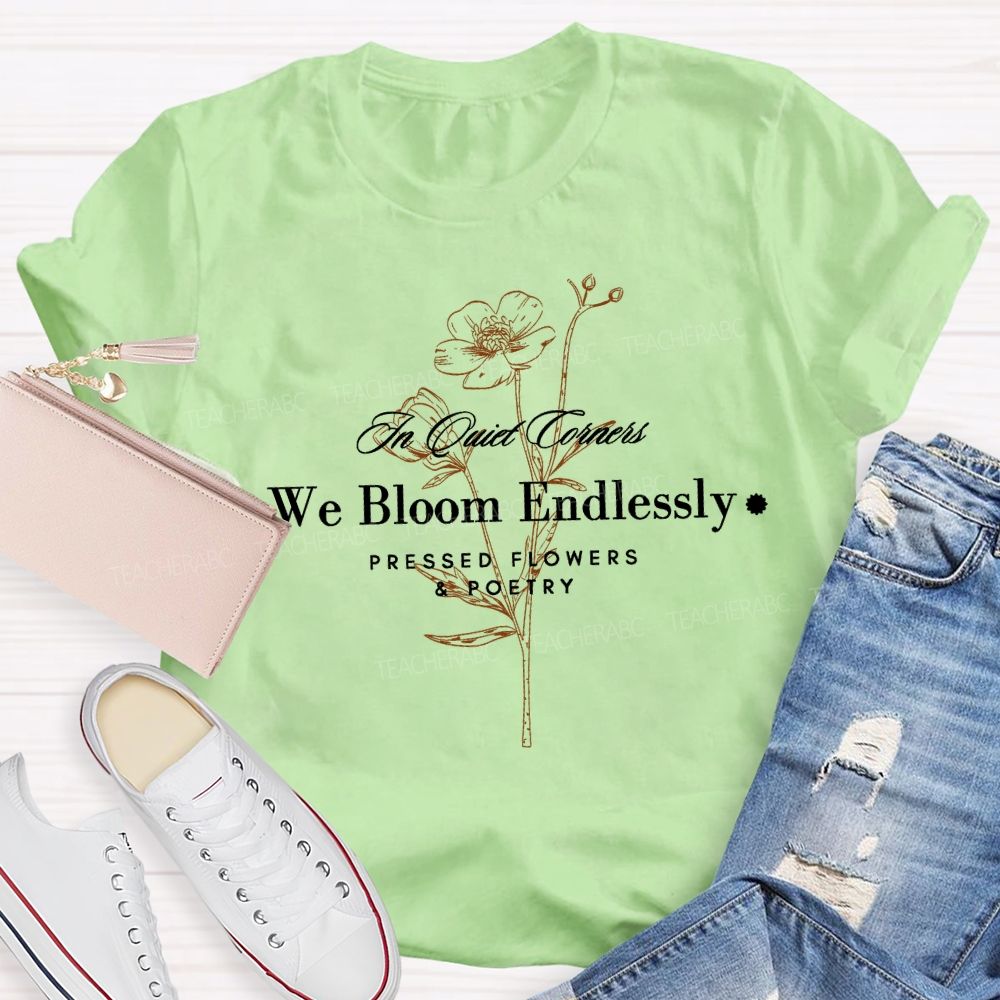We Bloom Endlessly Pressed Flowers And Poetry Teacher T-shirt