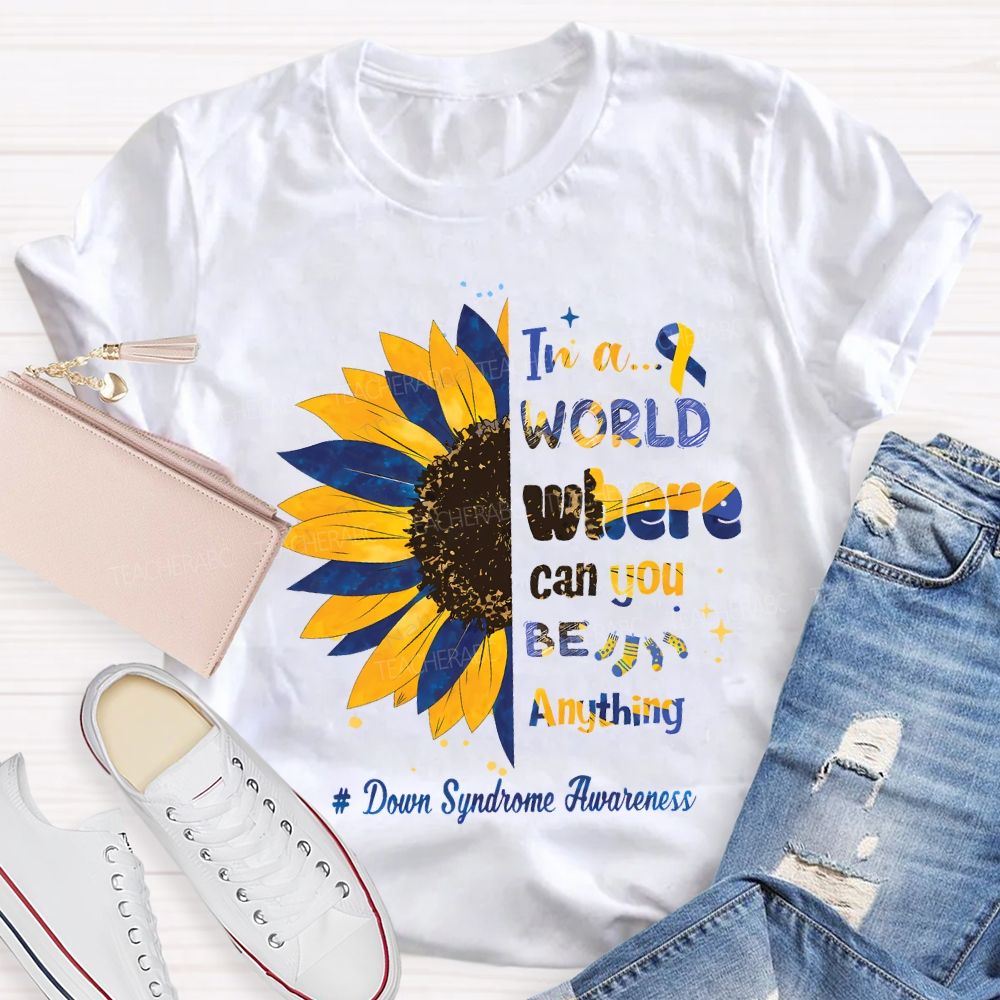 In A World Where Can You Be Anything Down Syndrome Awareness Teacher T-shirt