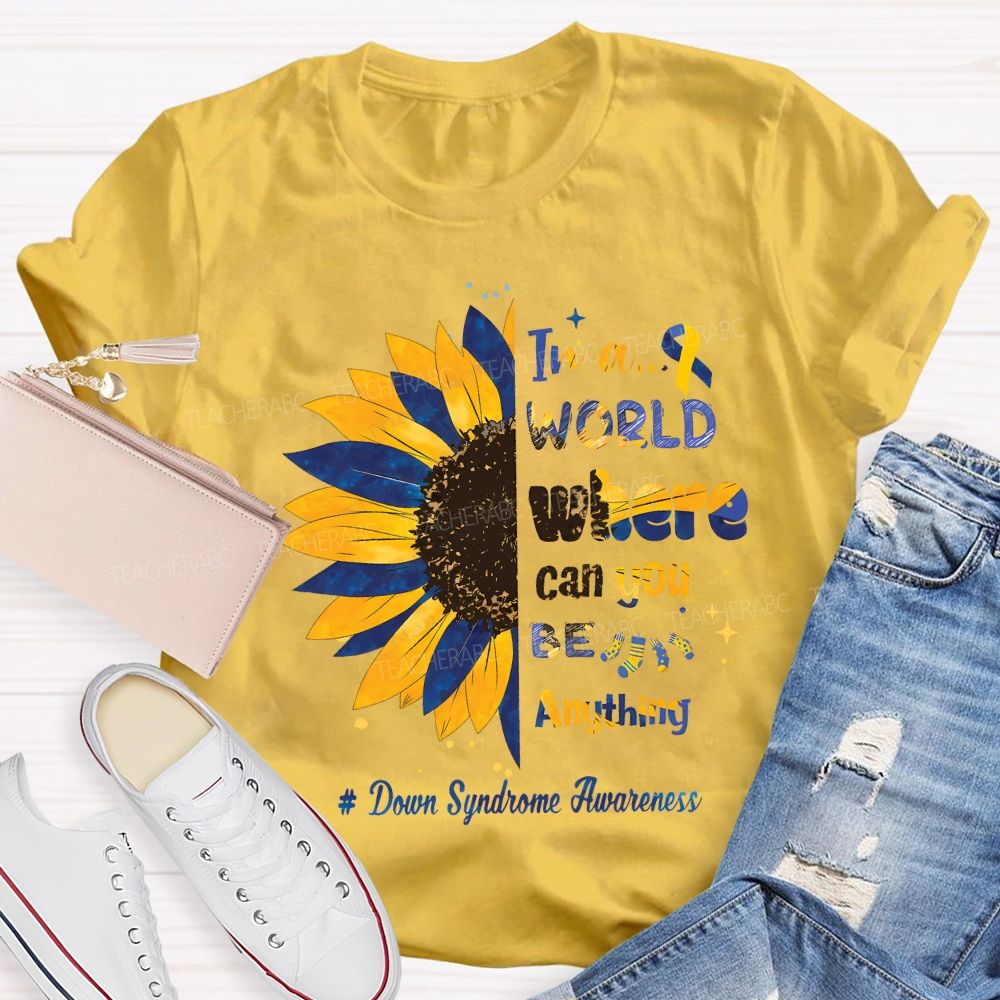 In A World Where Can You Be Anything Down Syndrome Awareness Teacher T-shirt