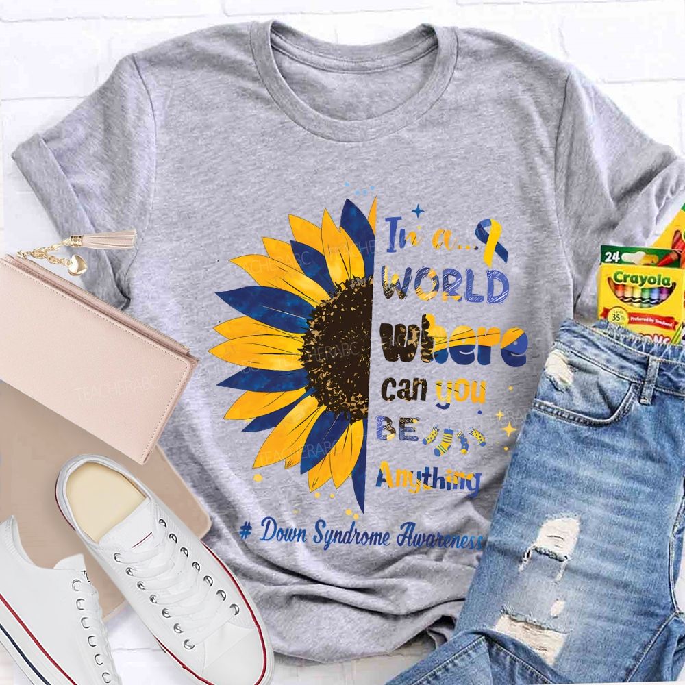 In A World Where Can You Be Anything Down Syndrome Awareness Teacher T-shirt