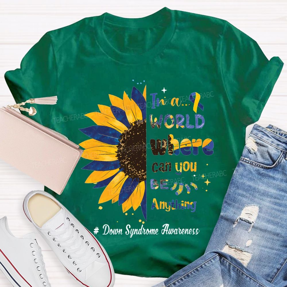 In A World Where Can You Be Anything Down Syndrome Awareness Teacher T-shirt