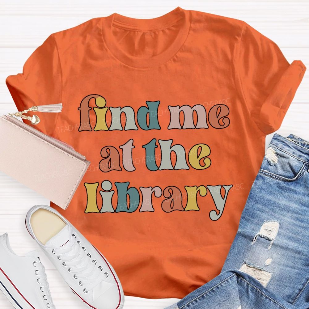 Find Me At The Library Teacher T-shirt