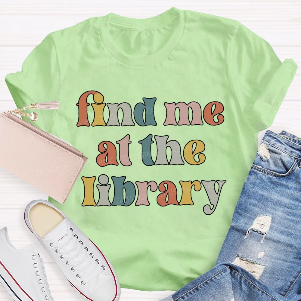 Find Me At The Library Teacher T-shirt
