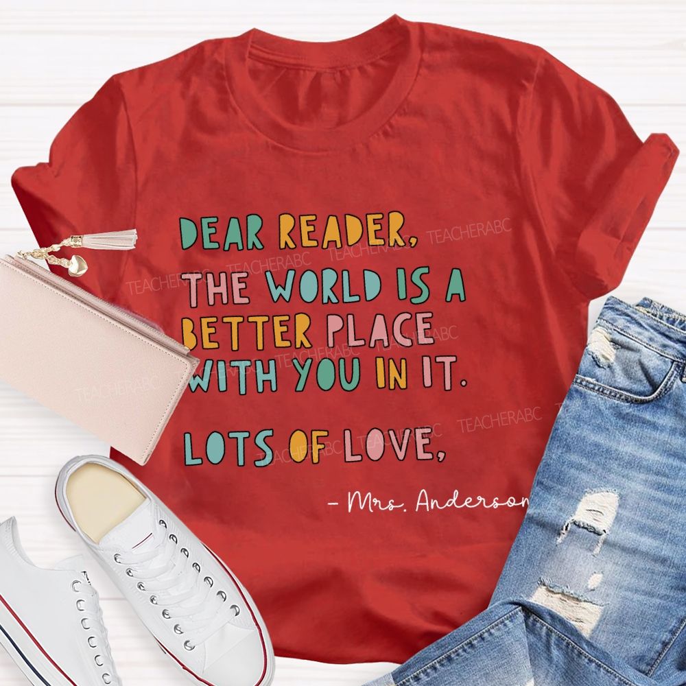 Personalized Name Dear Reader The World Is A Better Place With You In It Lots Of Love T-shirt