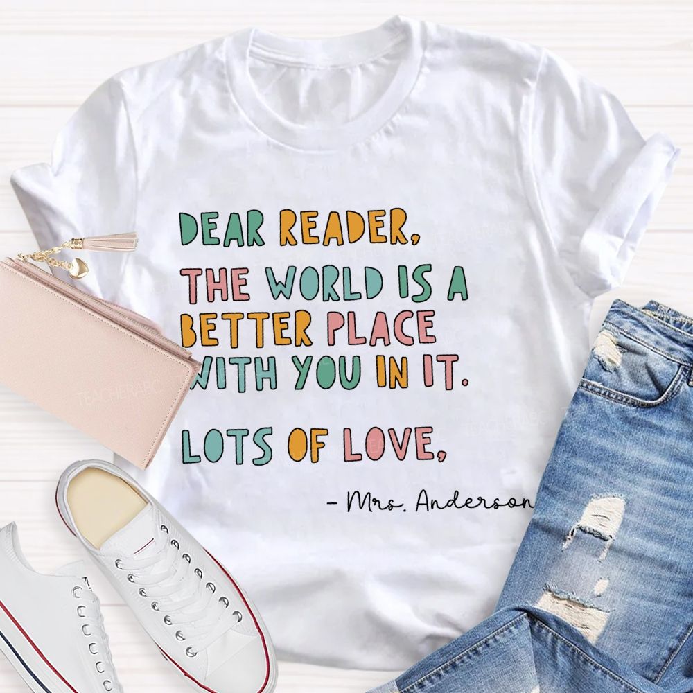 Personalized Name Dear Reader The World Is A Better Place With You In It Lots Of Love T-shirt