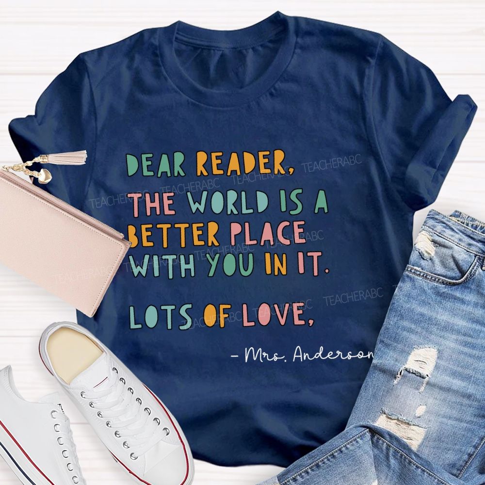 Personalized Name Dear Reader The World Is A Better Place With You In It Lots Of Love T-shirt