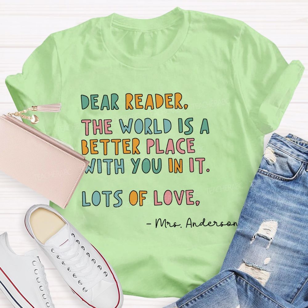 Personalized Name Dear Reader The World Is A Better Place With You In It Lots Of Love T-shirt