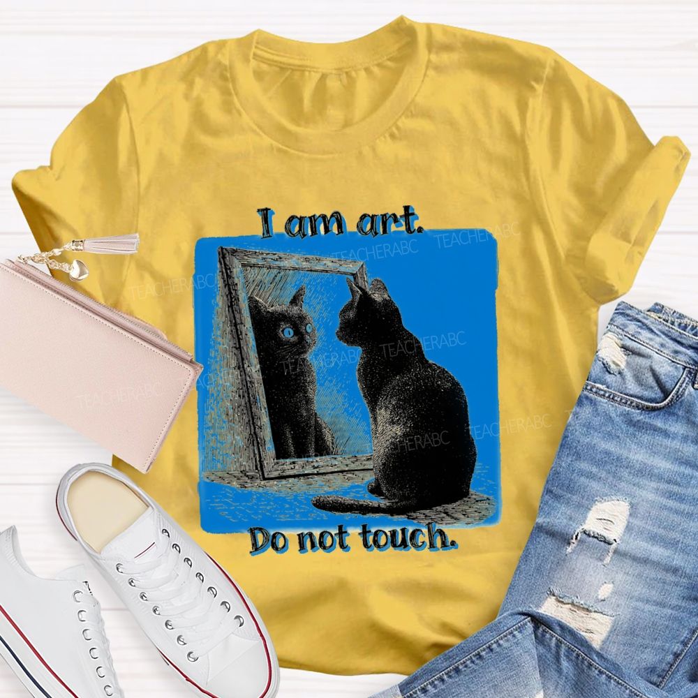 I Am Art Do Not Touch Art Teacher T-Shirt