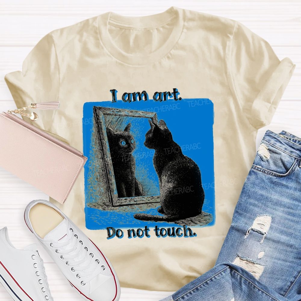 I Am Art Do Not Touch Art Teacher T-Shirt