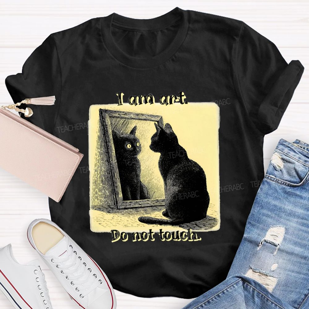 I Am Art Do Not Touch Art Teacher T-Shirt