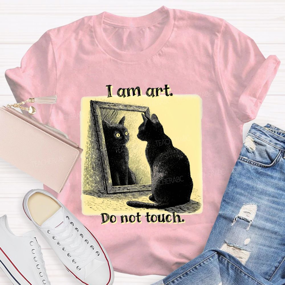 I Am Art Do Not Touch Art Teacher T-Shirt