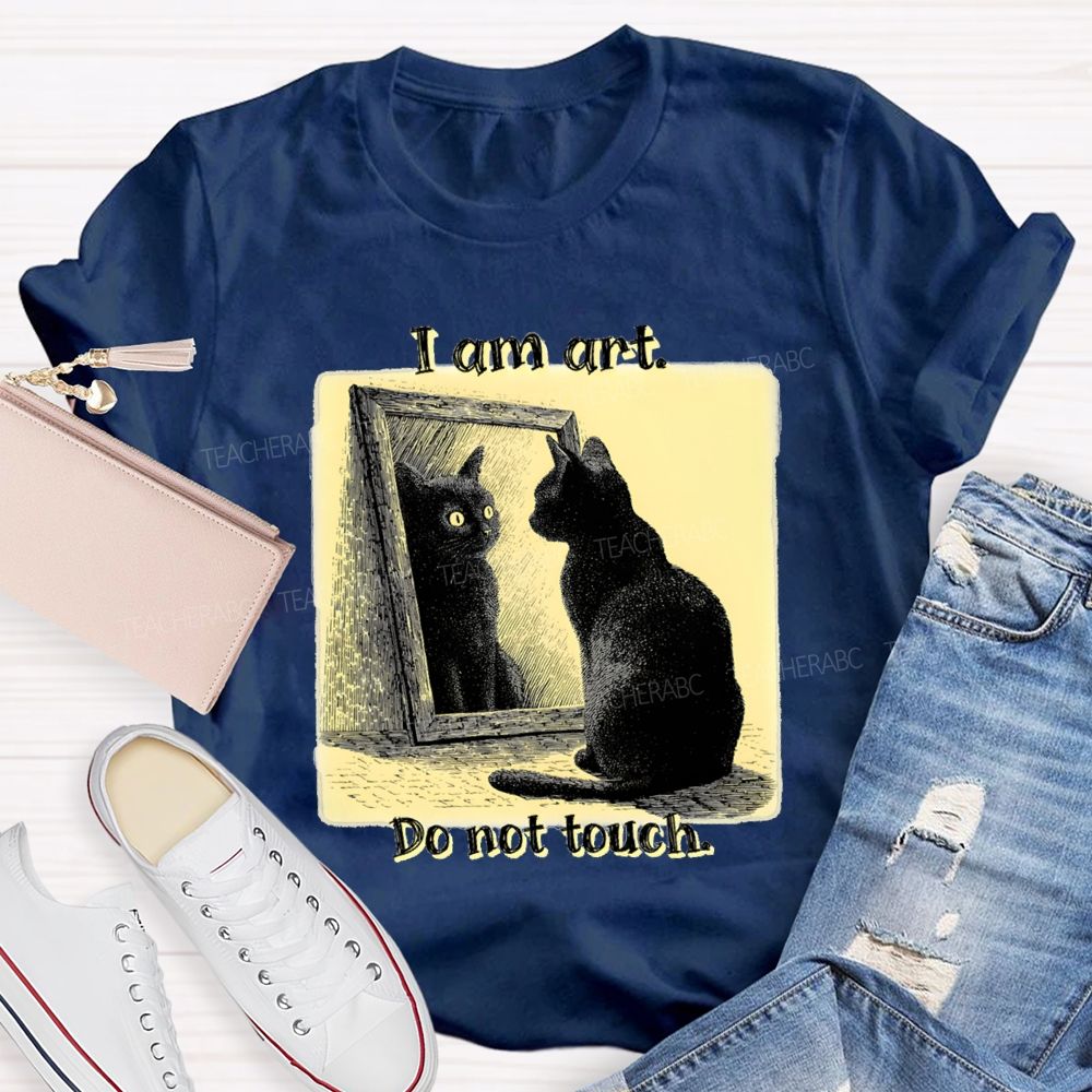 I Am Art Do Not Touch Art Teacher T-Shirt