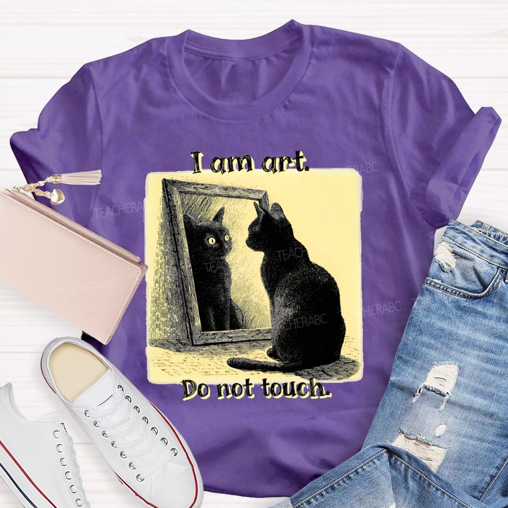 I Am Art Do Not Touch Art Teacher T-Shirt