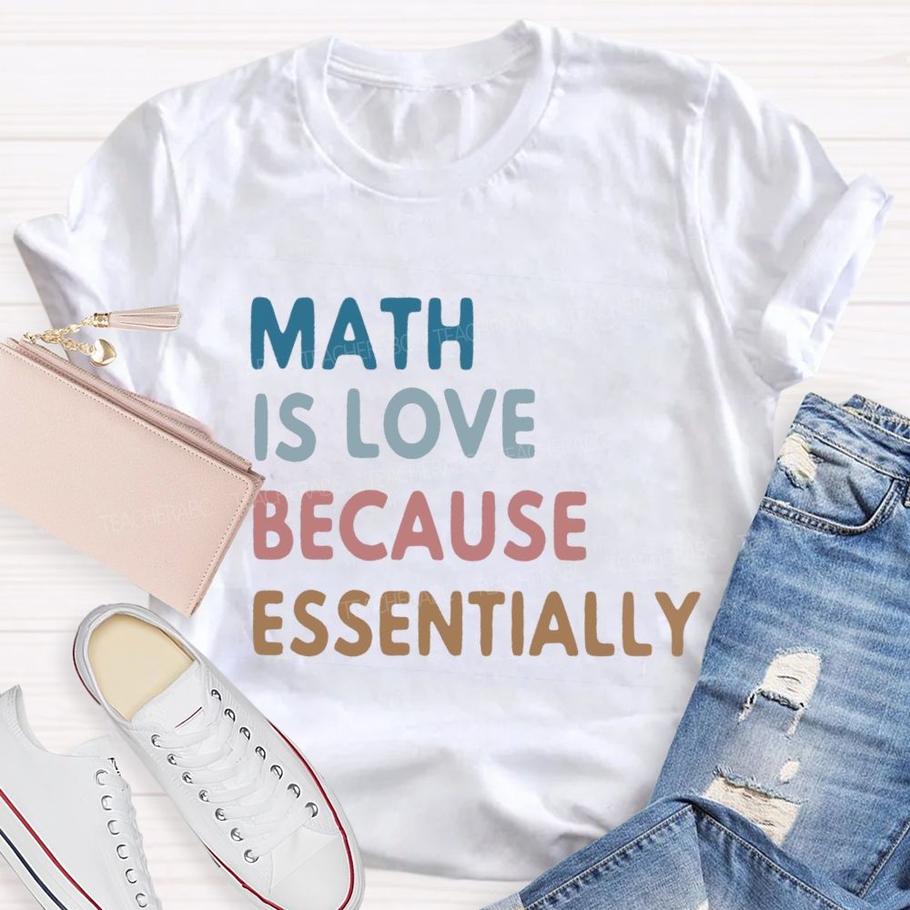 Math Is Love Because Essentially Math Teacher T-Shirt