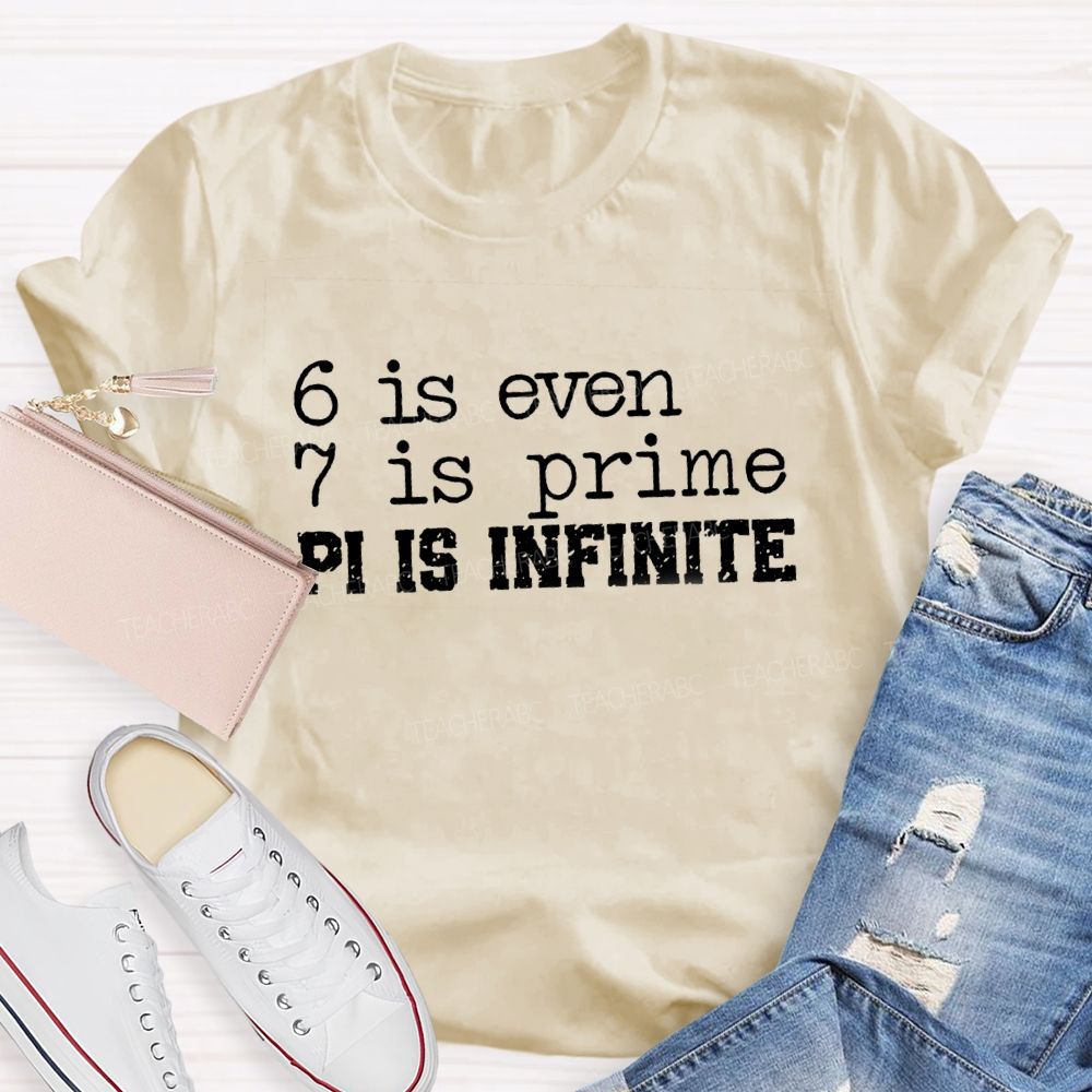 6 Is Even 7 Is Prime Pi Is Infinite Math Teacher T-shirt