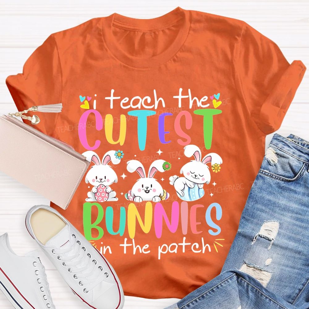 I Teach The Cutest Bunnies In The Patch Easter Teacher T-shirt
