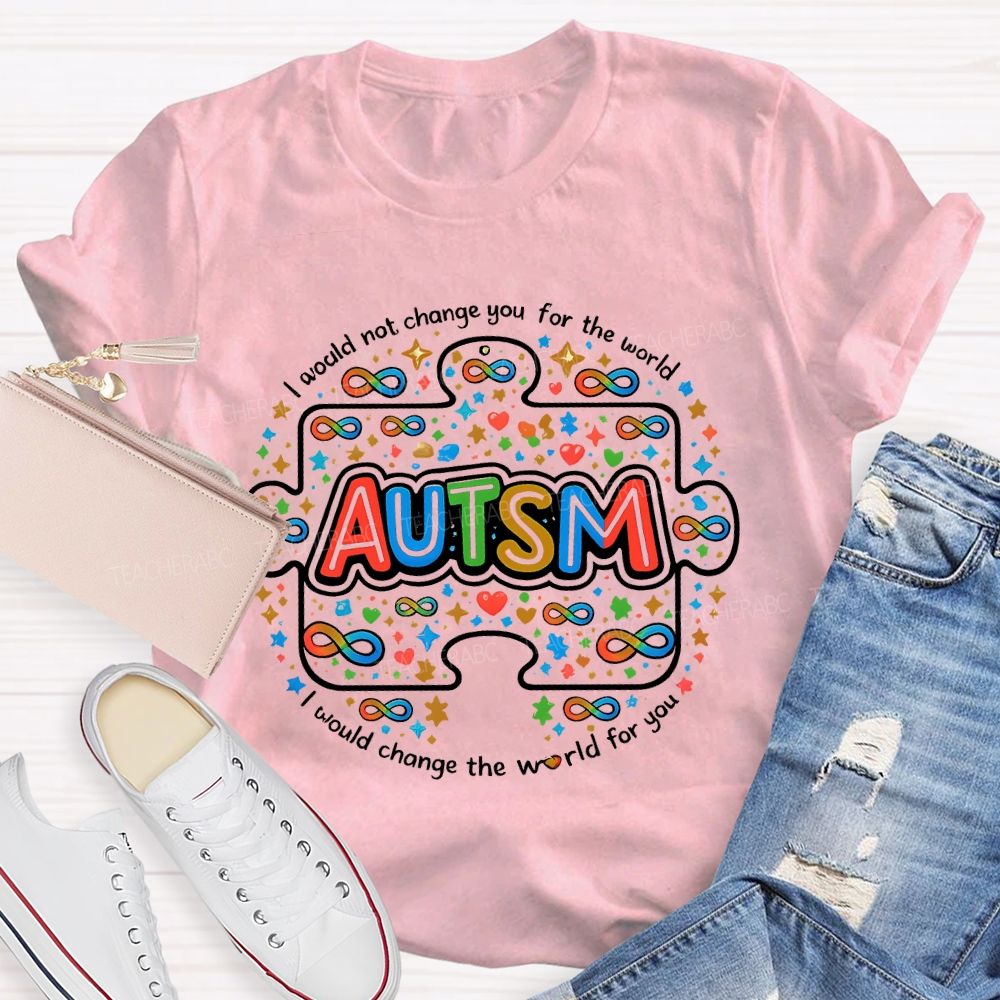 I Wouldn't Change You For The Wold But I Would Change The World For You Teacher T-shirt