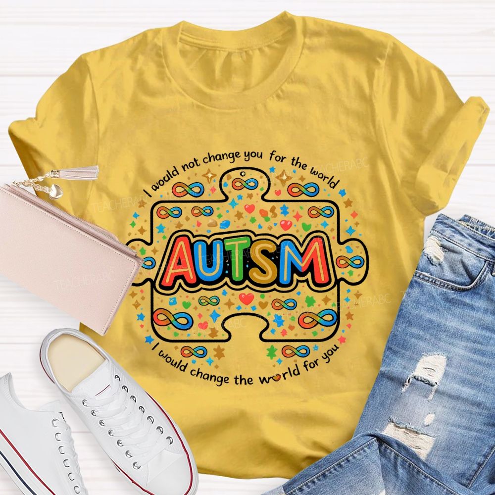 I Wouldn't Change You For The Wold But I Would Change The World For You Teacher T-shirt