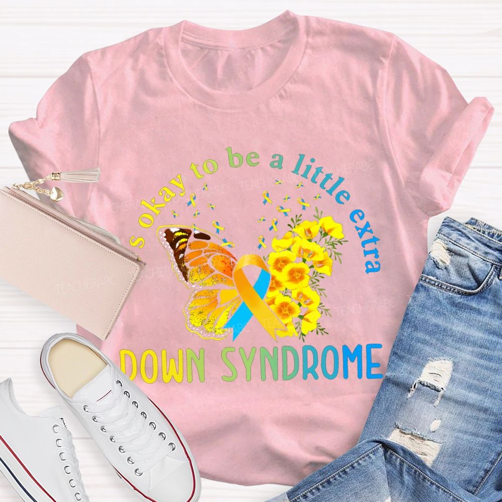 It'S Okay To Be A Little Extra Down Syndrome Awareness Teacher T-shirt