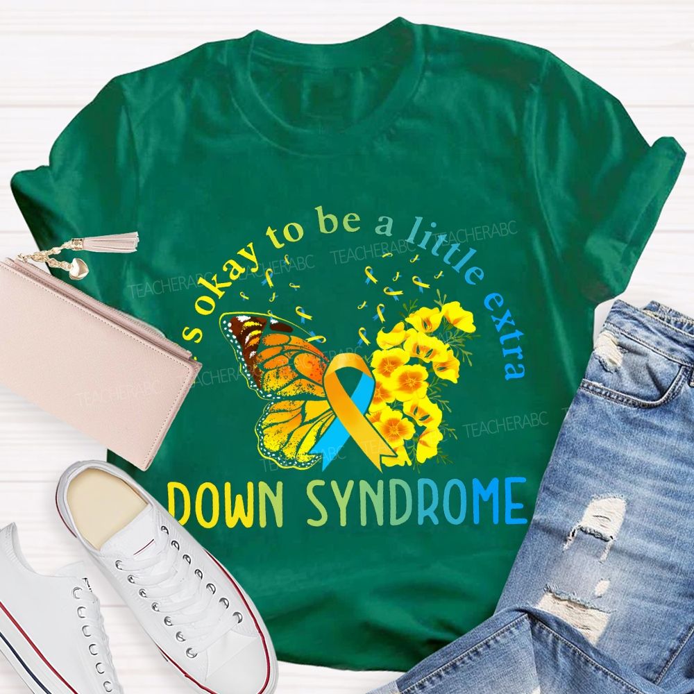 It'S Okay To Be A Little Extra Down Syndrome Awareness Teacher T-shirt