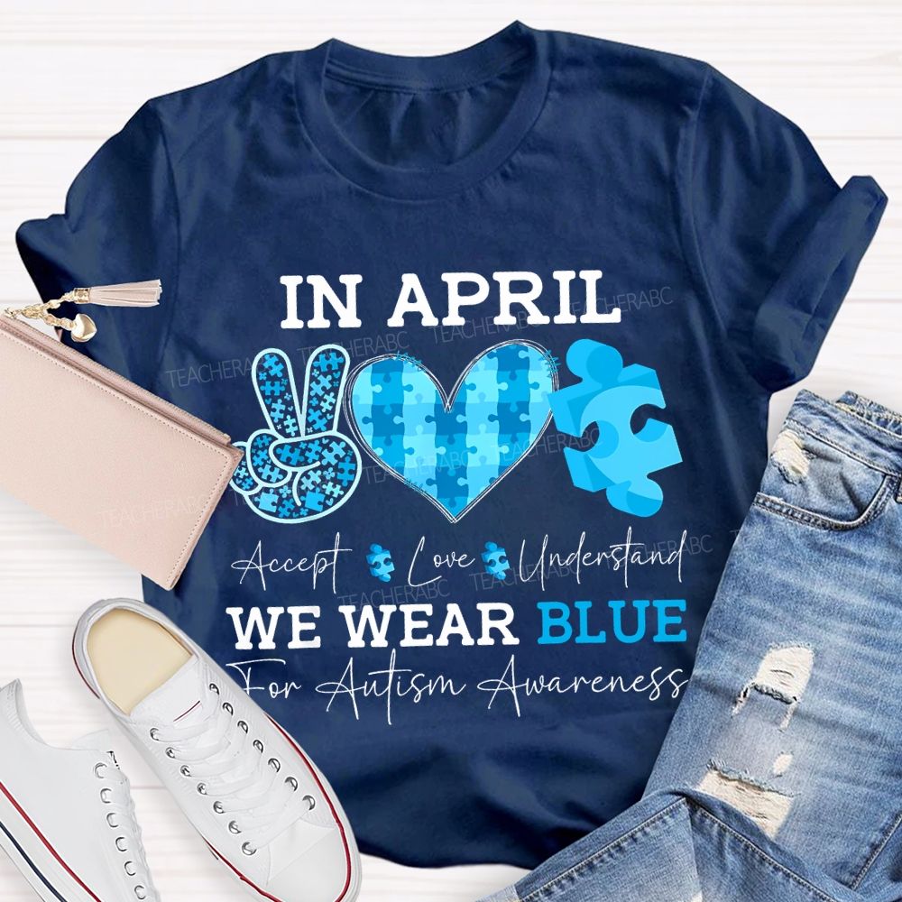 In April Accept Love Understand We Wear Blue For Autism Awareness T-shirt