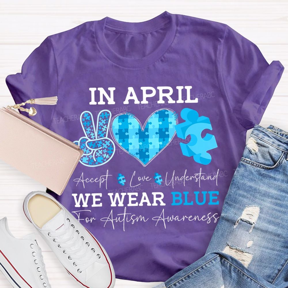 In April Accept Love Understand We Wear Blue For Autism Awareness T-shirt