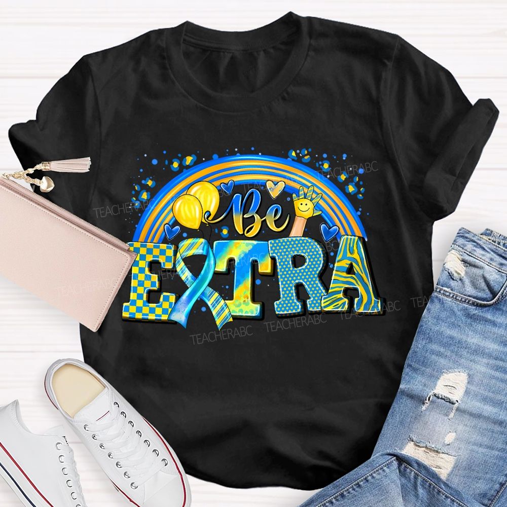 Be Extra Down Syndrome Awareness Rainbow Teacher T-shirt