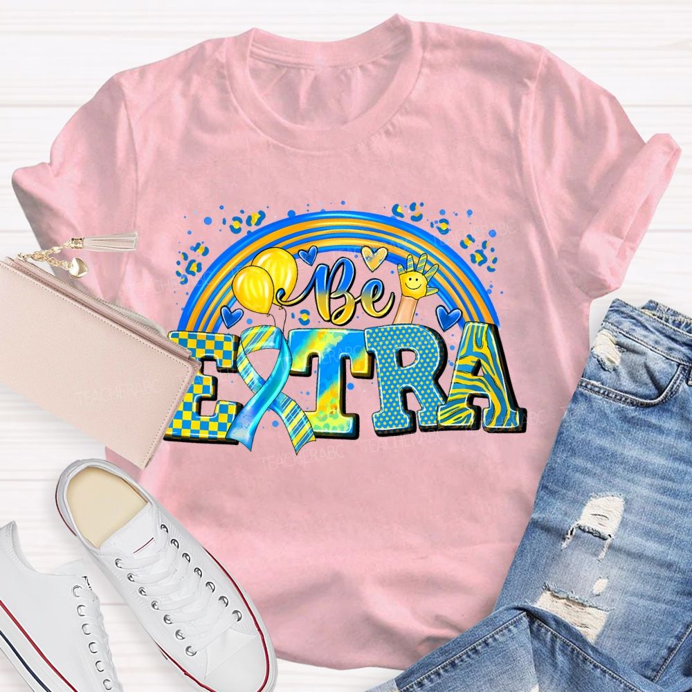 Be Extra Down Syndrome Awareness Rainbow Teacher T-shirt