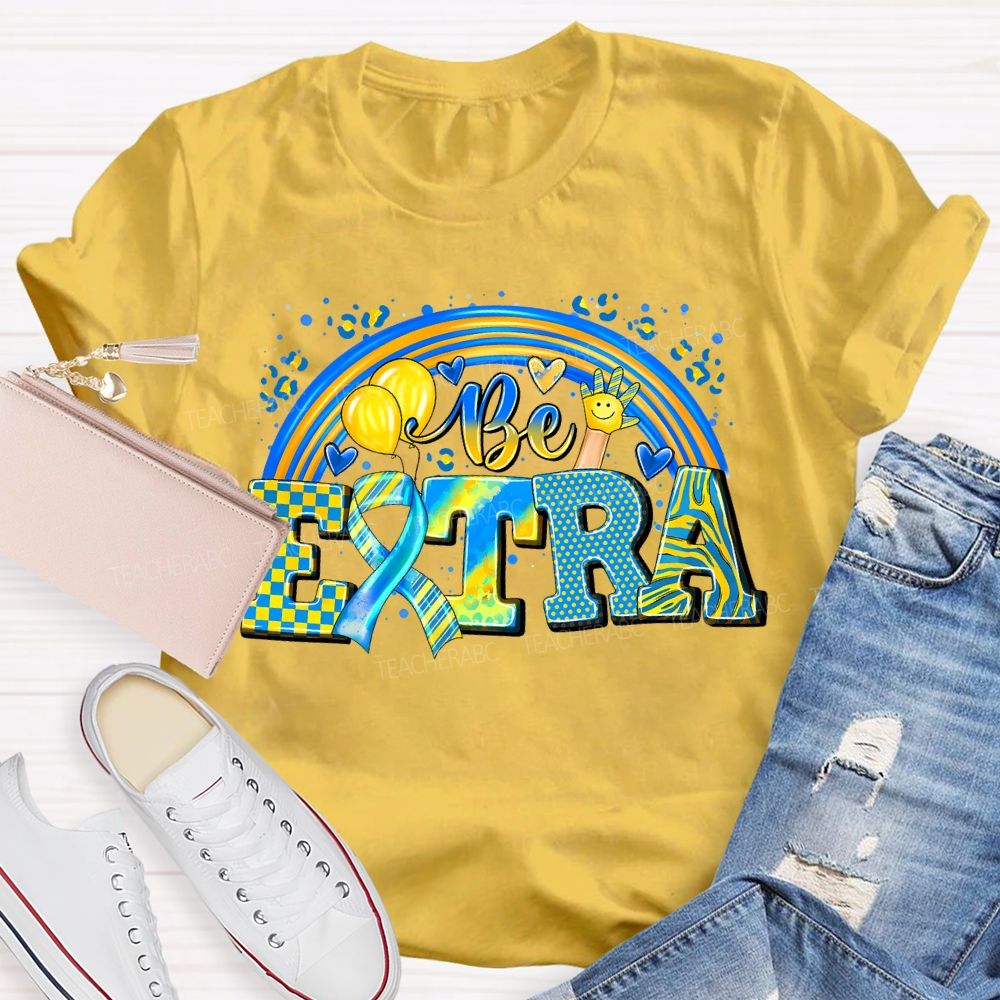 Be Extra Down Syndrome Awareness Rainbow Teacher T-shirt