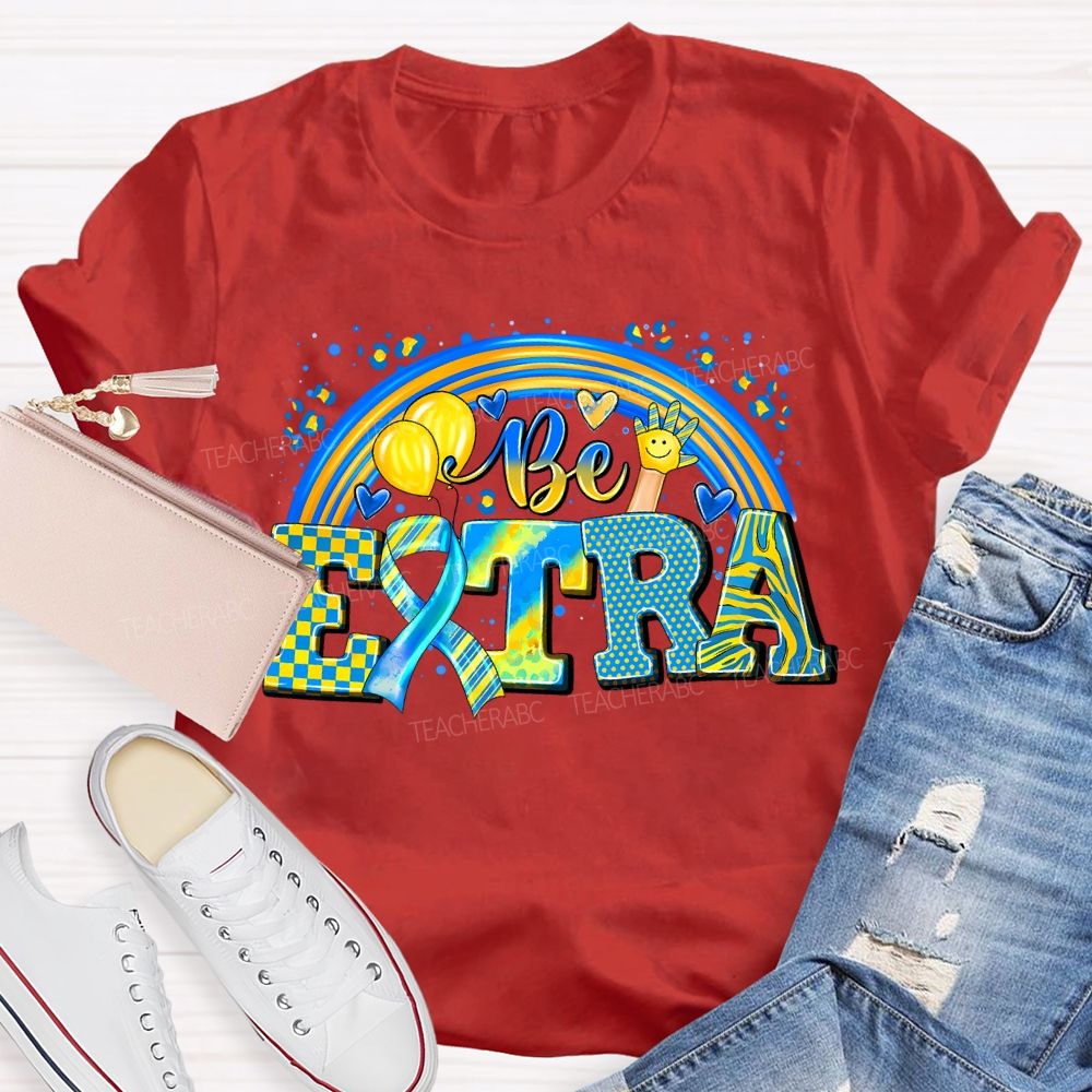 Be Extra Down Syndrome Awareness Rainbow Teacher T-shirt