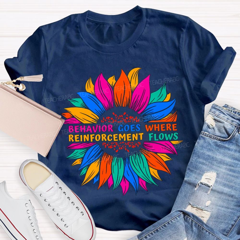 Behavior Goes Where Reinforcement Flows Teacher T-shirt