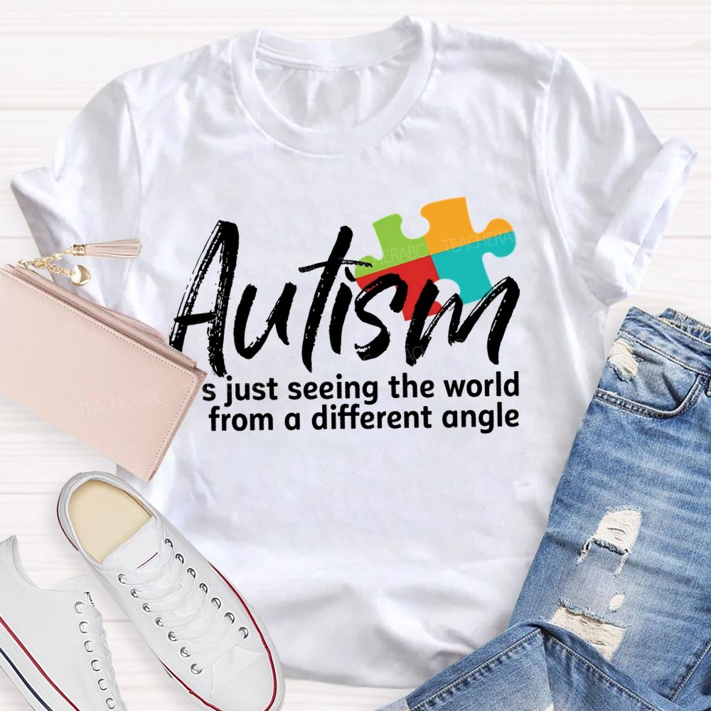 Autism Is Just Seeing The World From A Different Angle Teacher T-shirt
