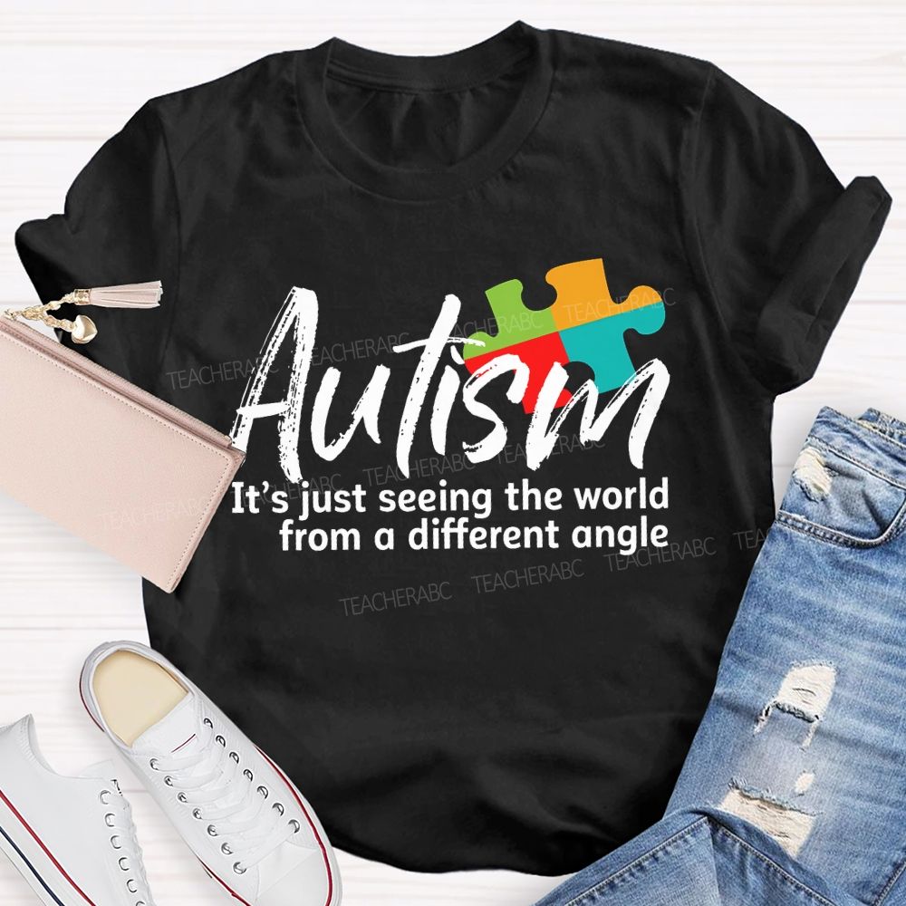 Autism Is Just Seeing The World From A Different Angle Teacher T-shirt
