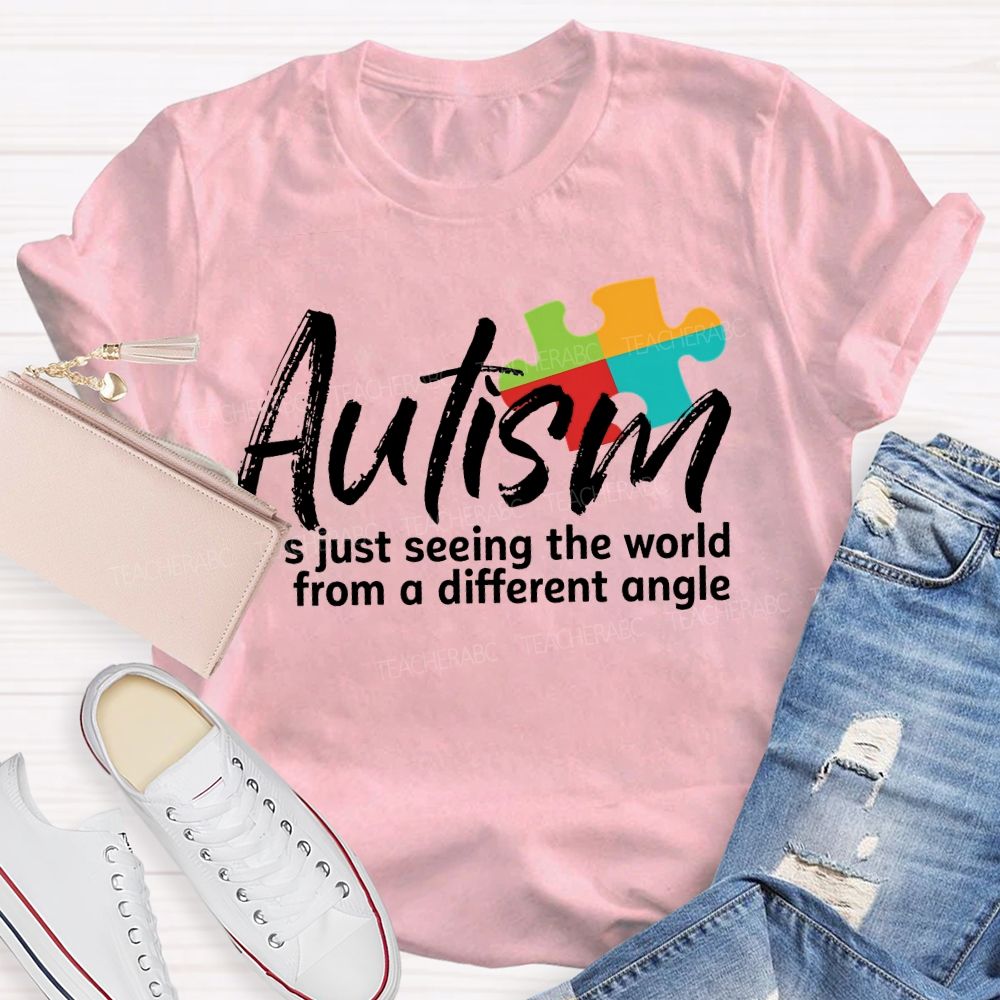 Autism Is Just Seeing The World From A Different Angle Teacher T-shirt