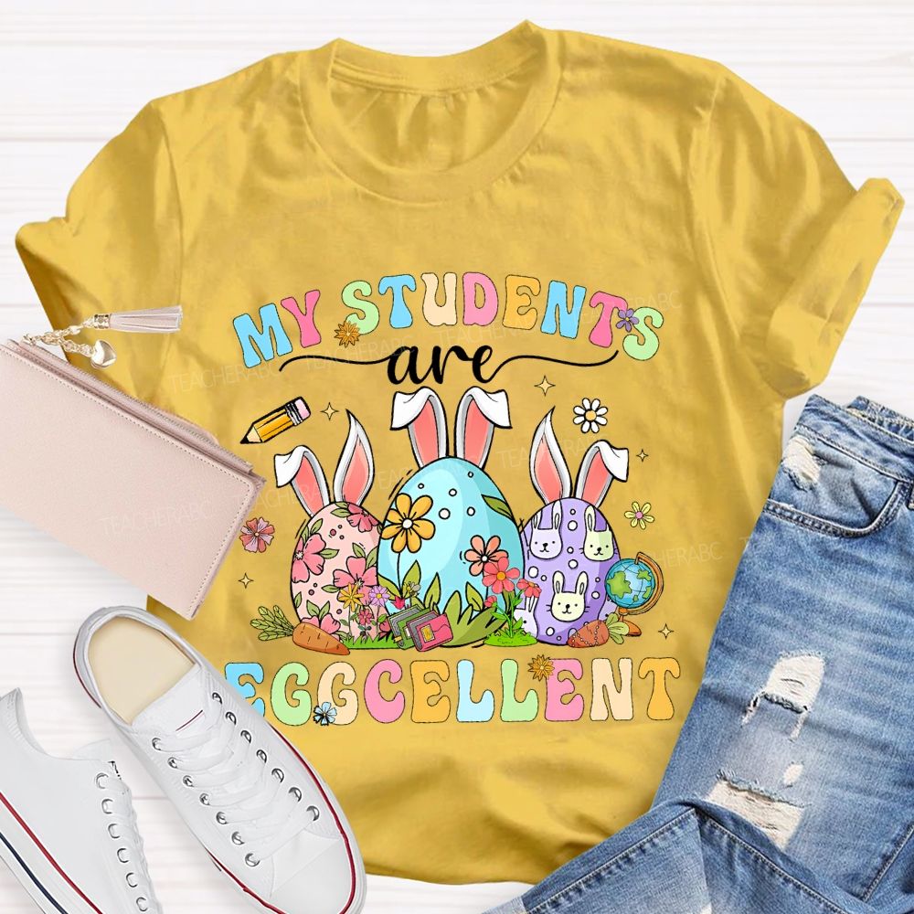 My Students Are Egg-Cellent Easter Teacher T-shirt