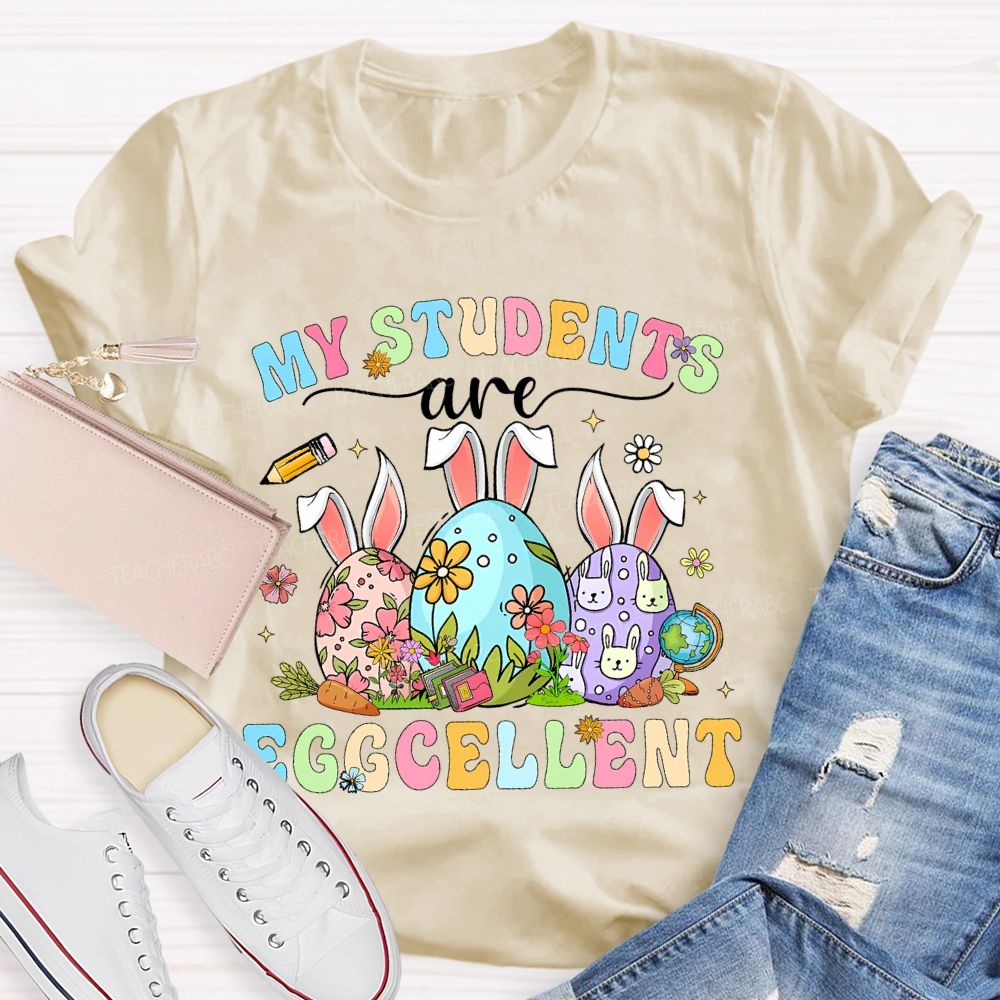My Students Are Egg-Cellent Easter Teacher T-shirt