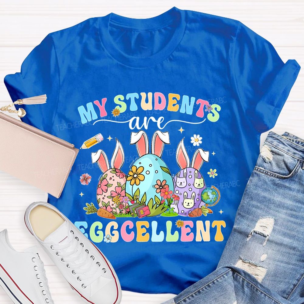 My Students Are Egg-Cellent Easter Teacher T-shirt