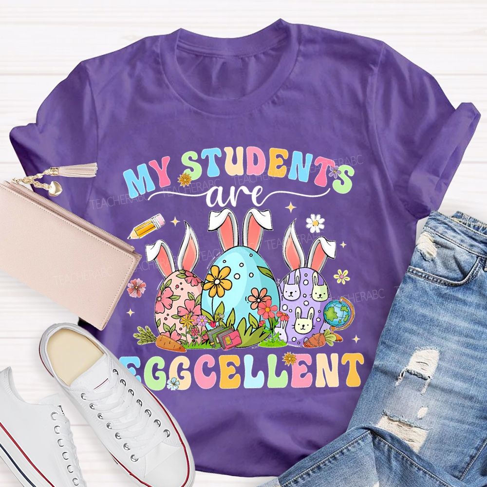 My Students Are Egg-Cellent Easter Teacher T-shirt