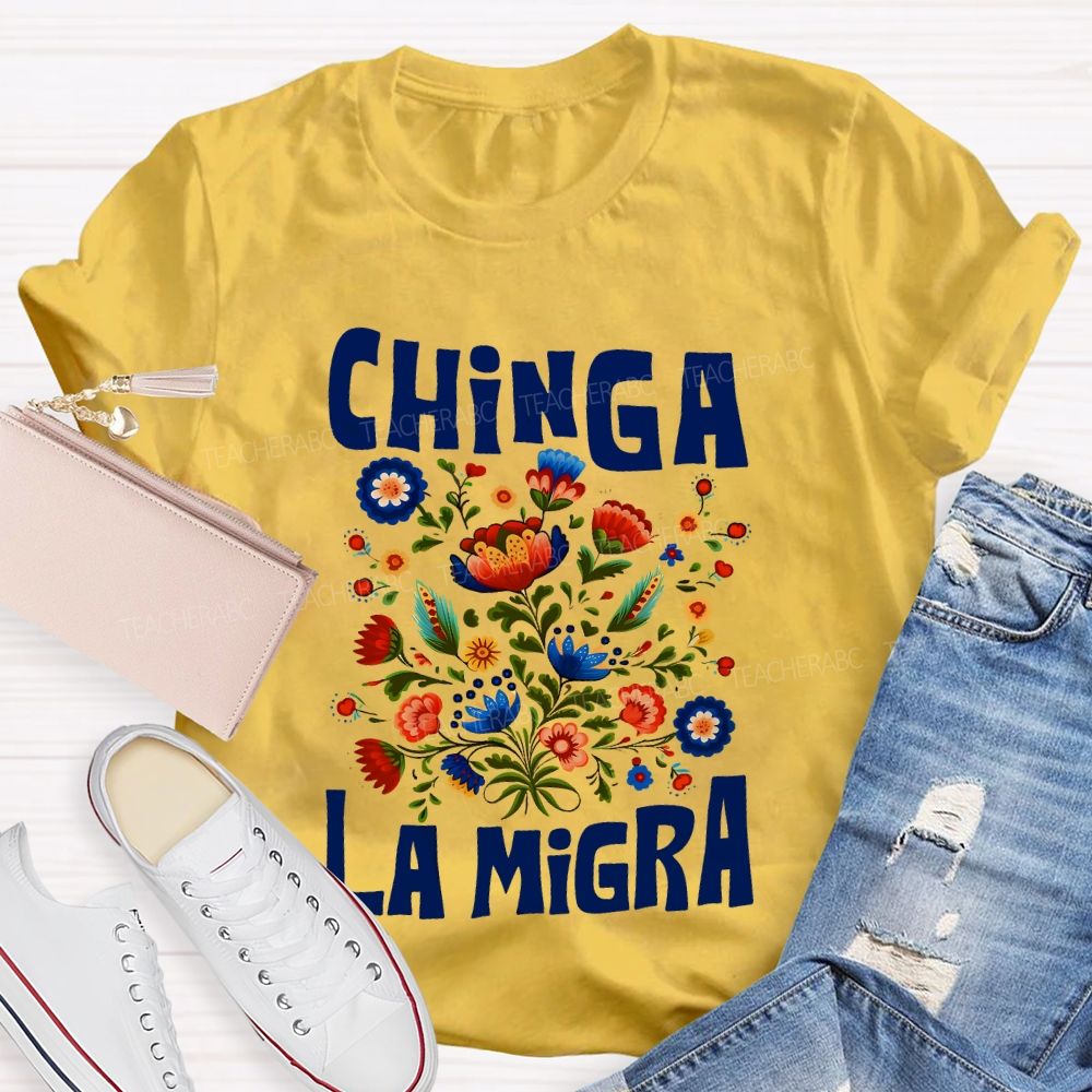 Chinga La Migra Flowers Teacher T-shirt