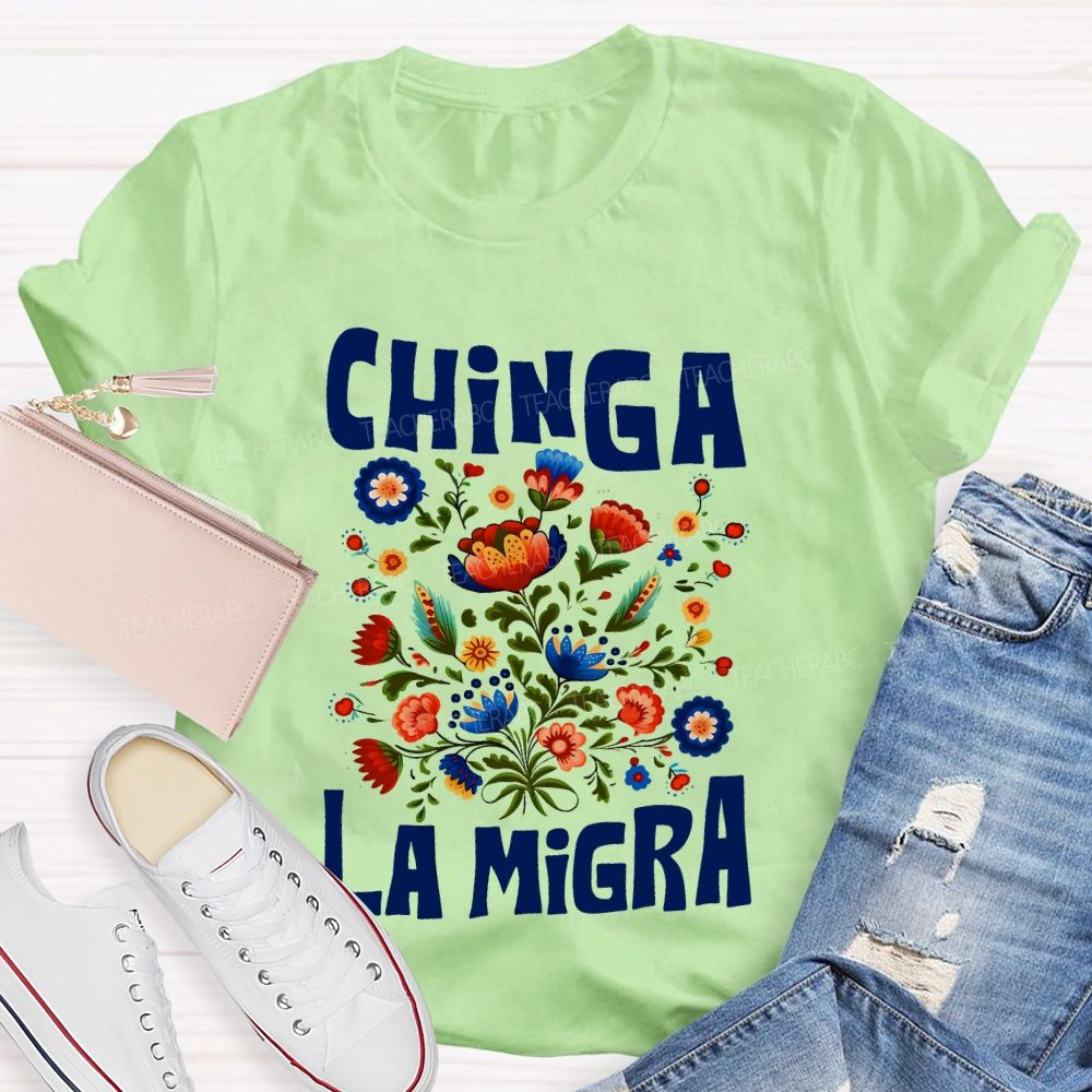Chinga La Migra Flowers Teacher T-shirt