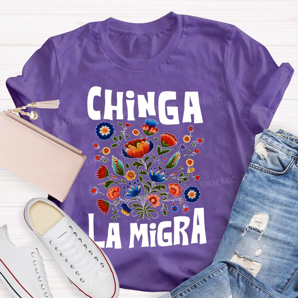Chinga La Migra Flowers Teacher T-shirt