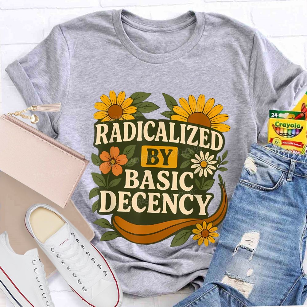 Radicalized By Basic Decency Flowers Graphics Letters Teacher T-shirt