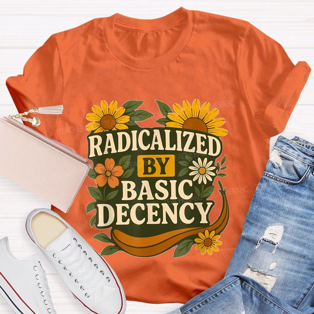 Radicalized By Basic Decency Flowers Graphics Letters Teacher T-shirt