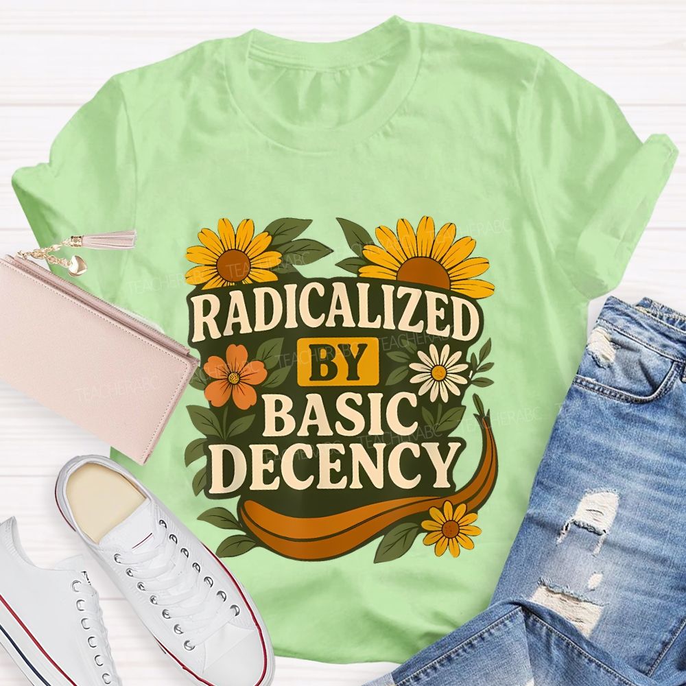Radicalized By Basic Decency Flowers Graphics Letters Teacher T-shirt