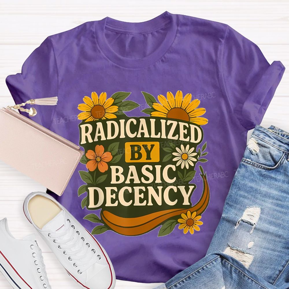 Radicalized By Basic Decency Flowers Graphics Letters Teacher T-shirt