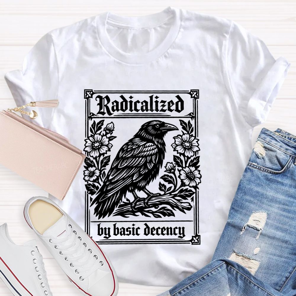 Radicalized By Basic Decency Bird Flowers Teacher T-shirt