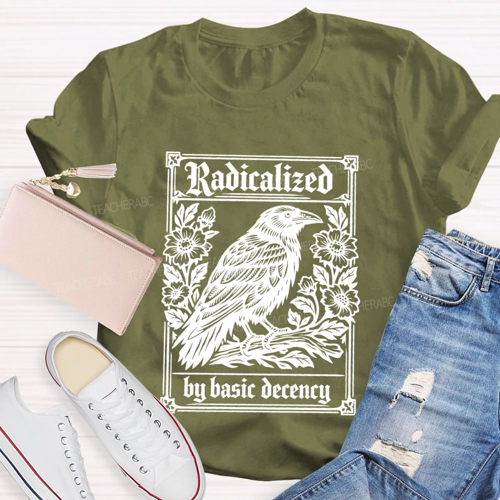 Radicalized By Basic Decency Bird Flowers Teacher T-shirt