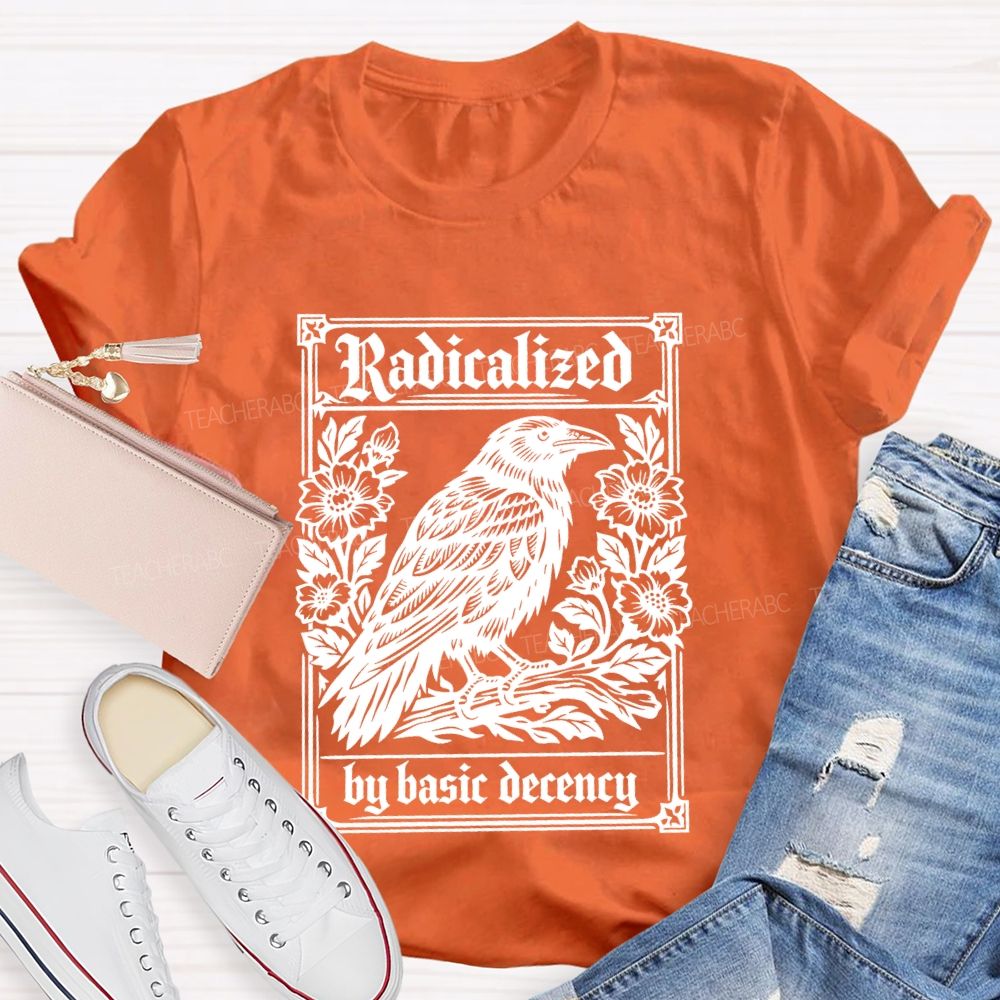 Radicalized By Basic Decency Bird Flowers Teacher T-shirt
