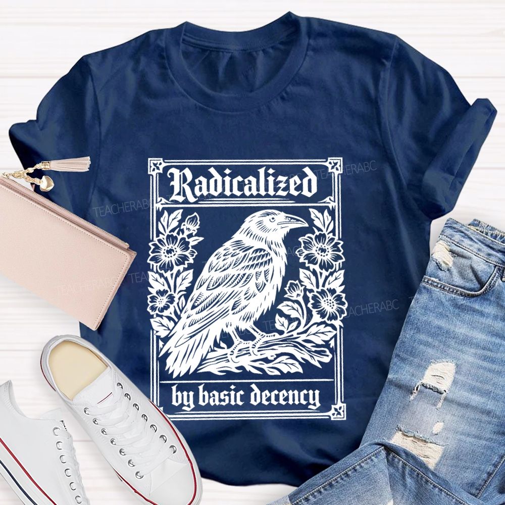 Radicalized By Basic Decency Bird Flowers Teacher T-shirt